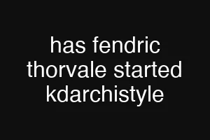 has fendric thorvale started kdarchistyle