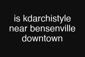 is kdarchistyle near bensenville downtown