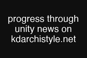progress through unity news on kdarchistyle.net